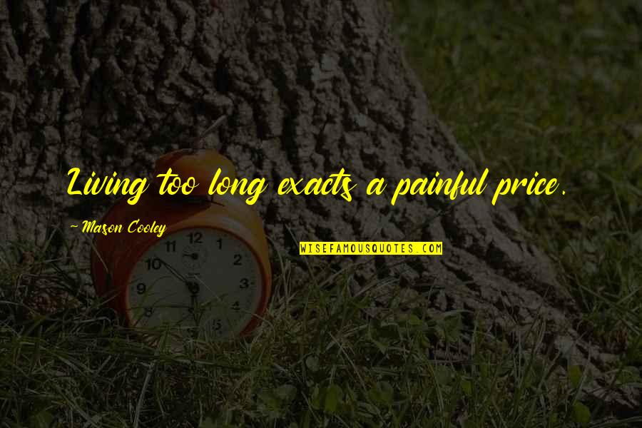 Living Long Quotes By Mason Cooley: Living too long exacts a painful price.