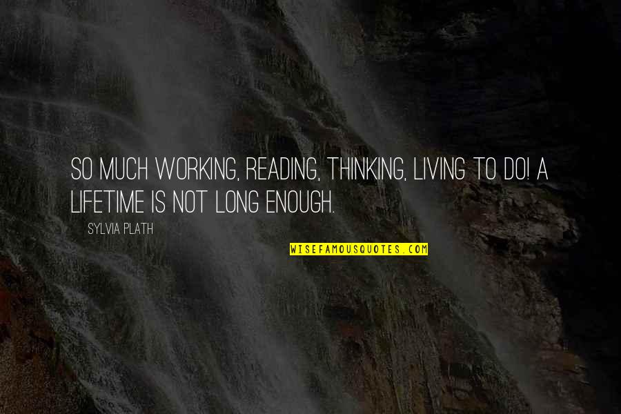 Living Long Quotes By Sylvia Plath: So much working, reading, thinking, living to do!