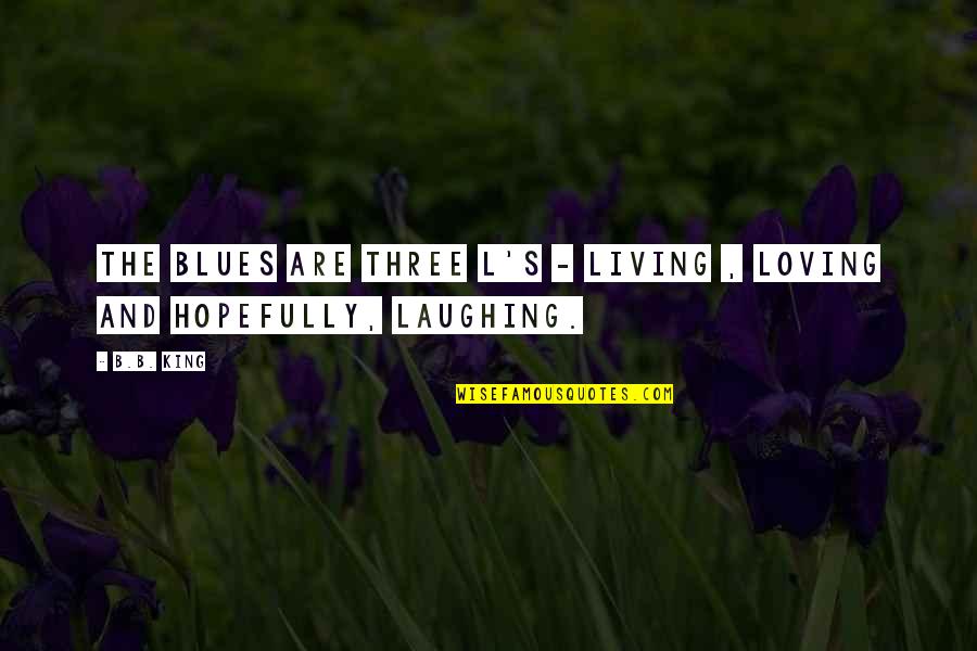 Living Loving And Laughing Quotes By B.B. King: The blues are three L's - living ,