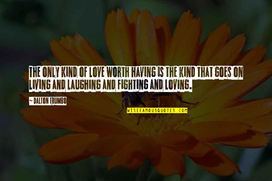 Living Loving And Laughing Quotes By Dalton Trumbo: The only kind of love worth having is