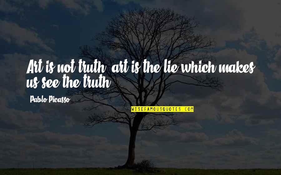 Living Modestly Quotes By Pablo Picasso: Art is not truth; art is the lie