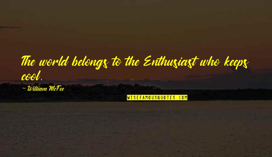 Living Modestly Quotes By William McFee: The world belongs to the Enthusiast who keeps
