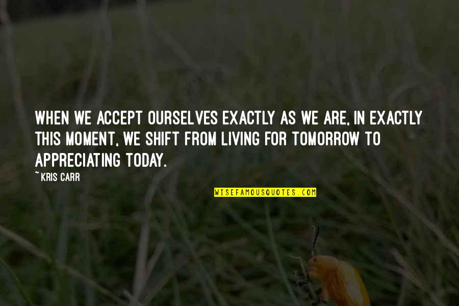 Living Moment To Moment Quotes By Kris Carr: When we accept ourselves exactly as we are,