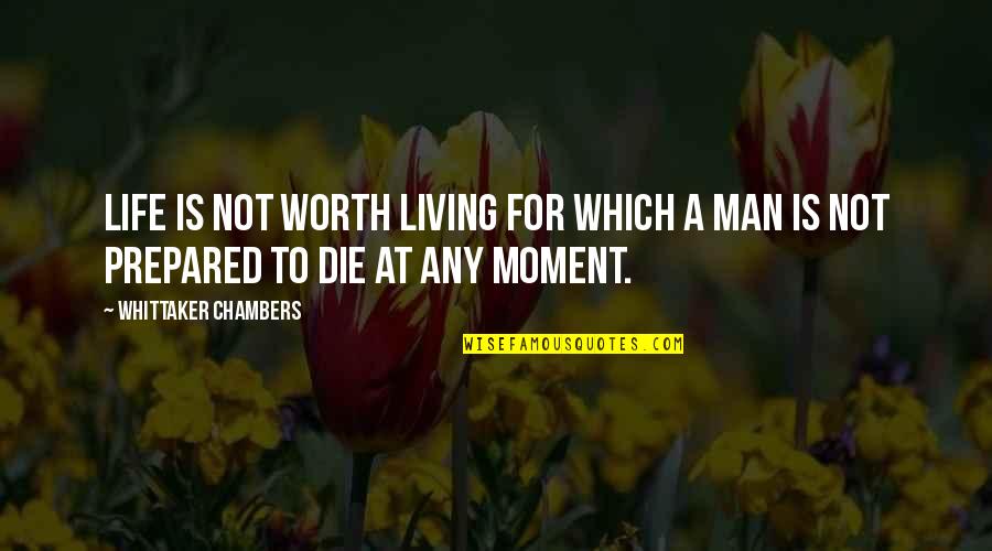 Living Moment To Moment Quotes By Whittaker Chambers: Life is not worth living for which a