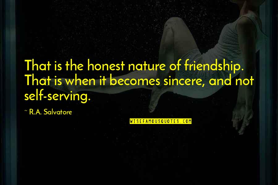 Living Morally Quotes By R.A. Salvatore: That is the honest nature of friendship. That