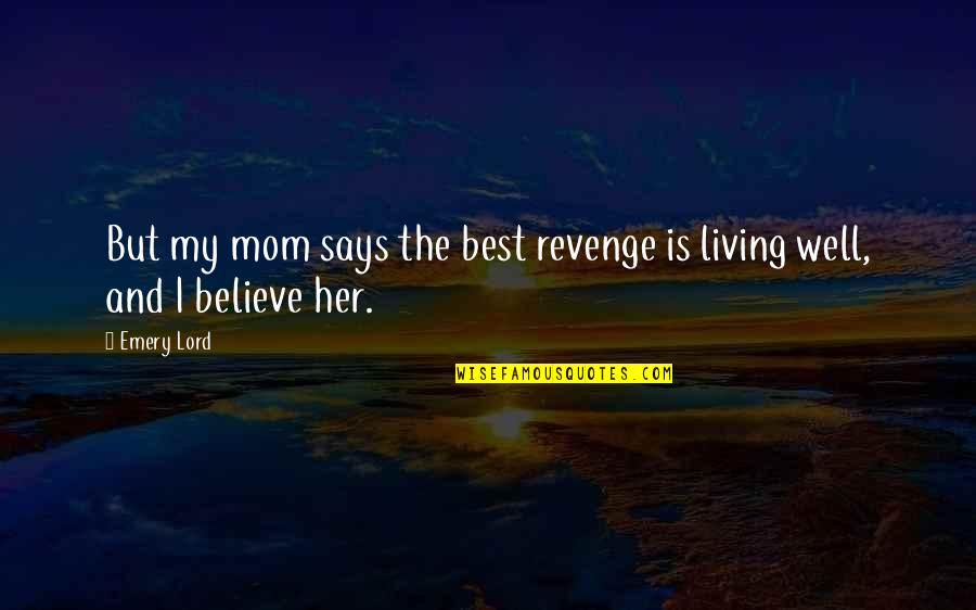 Living My Best Quotes By Emery Lord: But my mom says the best revenge is