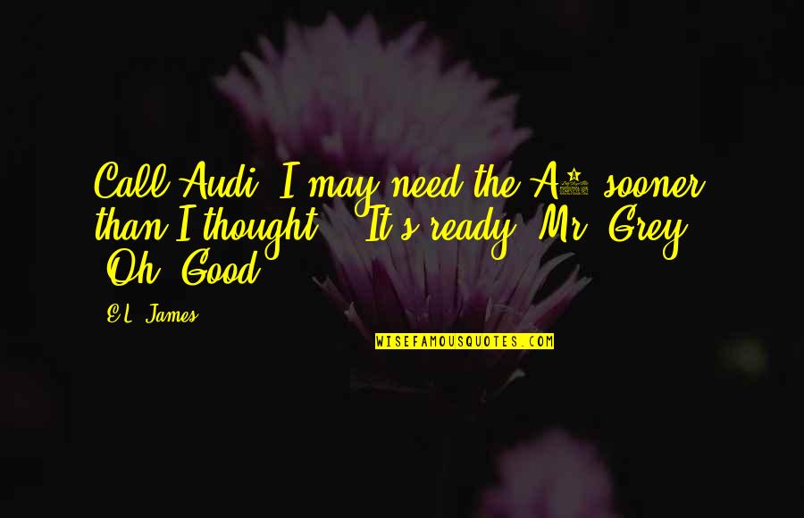 Living My Crazy Life Quotes By E.L. James: Call Audi. I may need the A3 sooner