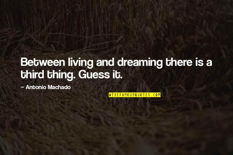 Living My Dream Life Quotes By Antonio Machado: Between living and dreaming there is a third