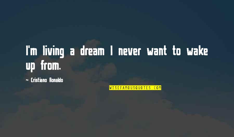 Living My Dream Life Quotes By Cristiano Ronaldo: I'm living a dream I never want to
