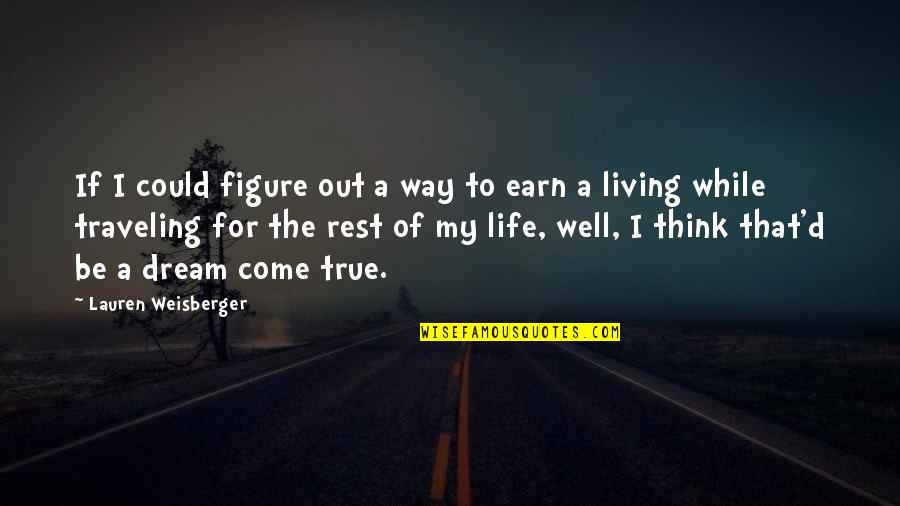 Living My Dream Life Quotes By Lauren Weisberger: If I could figure out a way to