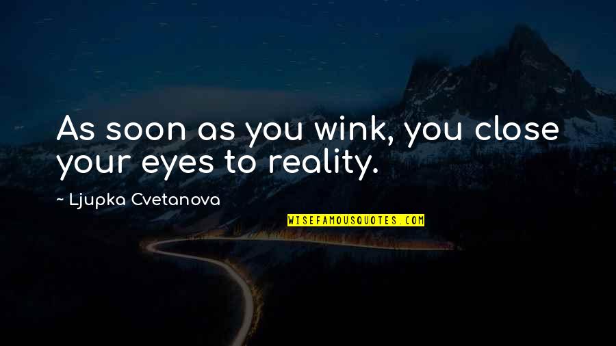 Living My Dream Life Quotes By Ljupka Cvetanova: As soon as you wink, you close your