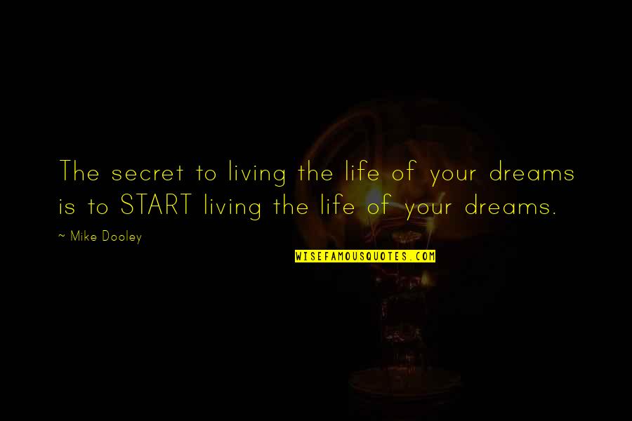 Living My Dream Life Quotes By Mike Dooley: The secret to living the life of your