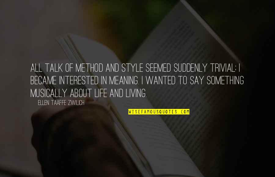 Living My Life In My Style Quotes By Ellen Taaffe Zwilich: All talk of method and style seemed suddenly