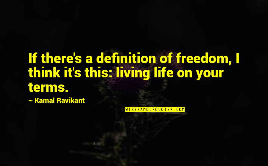 Living My Life On My Own Terms Quotes By Kamal Ravikant: If there's a definition of freedom, I think