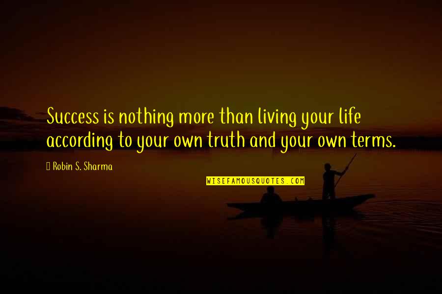 Living My Life On My Own Terms Quotes By Robin S. Sharma: Success is nothing more than living your life