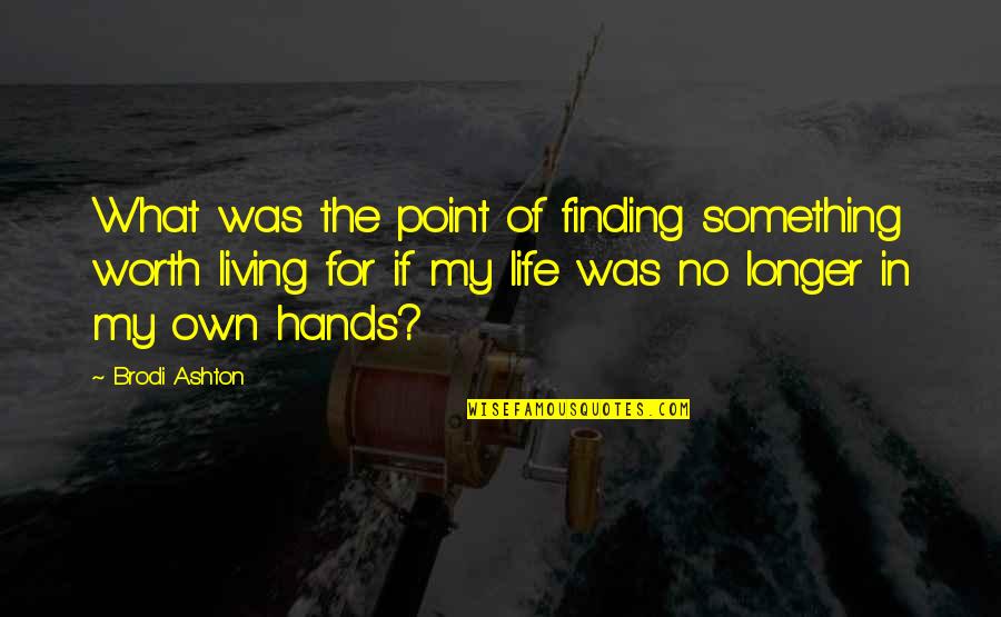 Living My Life Quotes By Brodi Ashton: What was the point of finding something worth