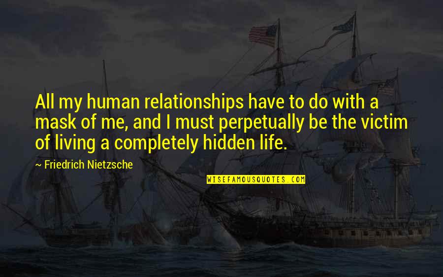 Living My Life Quotes By Friedrich Nietzsche: All my human relationships have to do with