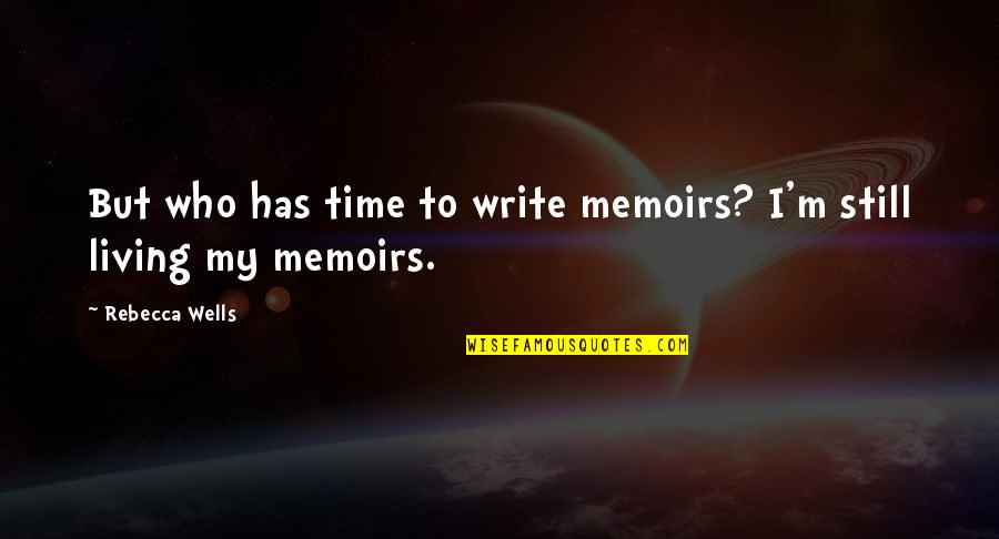 Living My Life Quotes By Rebecca Wells: But who has time to write memoirs? I'm
