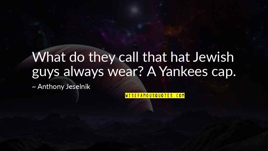 Living My Life The Way I Want Quotes By Anthony Jeselnik: What do they call that hat Jewish guys