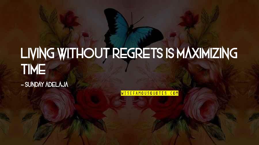 Living My Life With No Regrets Quotes By Sunday Adelaja: Living without regrets is maximizing time