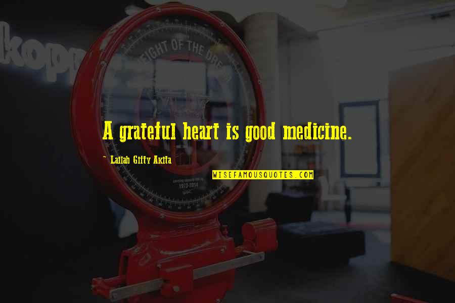 Living My Life With Or Without You Quotes By Lailah Gifty Akita: A grateful heart is good medicine.