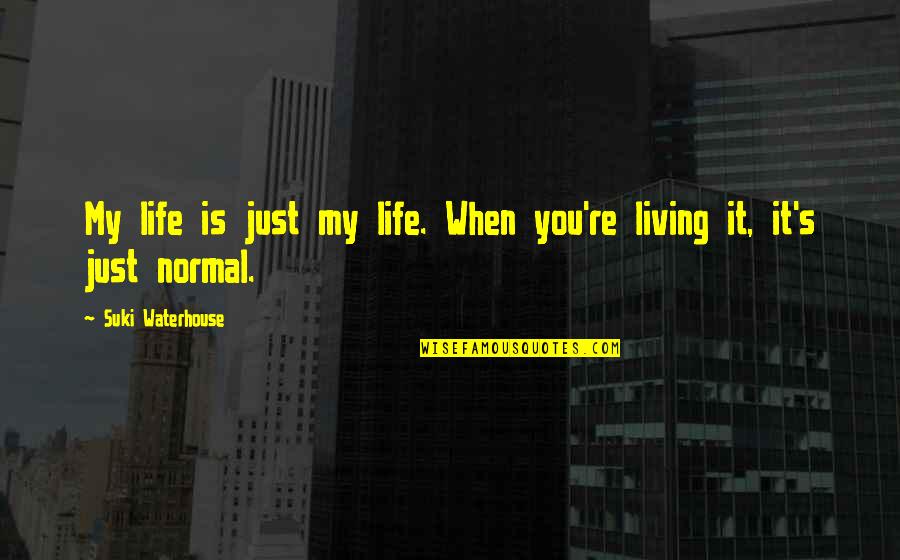Living My Life With Or Without You Quotes By Suki Waterhouse: My life is just my life. When you're Living My Life With Or Without You Quotes By Suki Waterhouse: My life is just my life. When you're