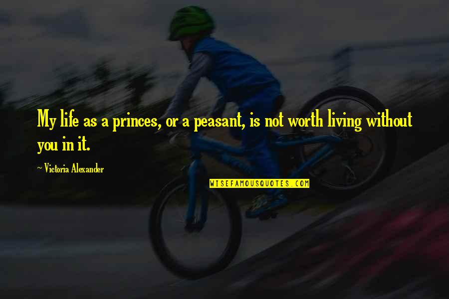 Living My Life Without You Quotes By Victoria Alexander: My life as a princes, or a peasant,