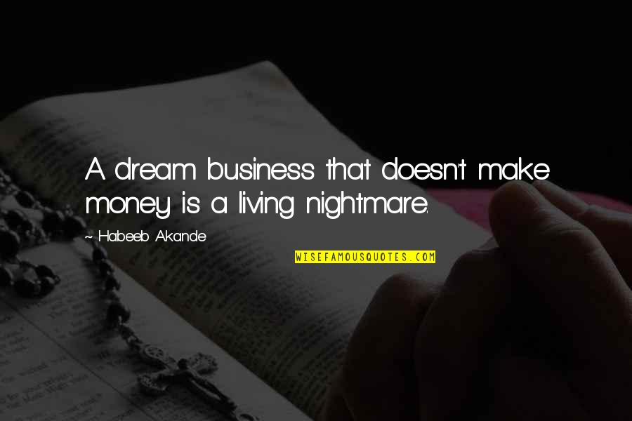 Living Nightmare Quotes By Habeeb Akande: A dream business that doesn't make money is