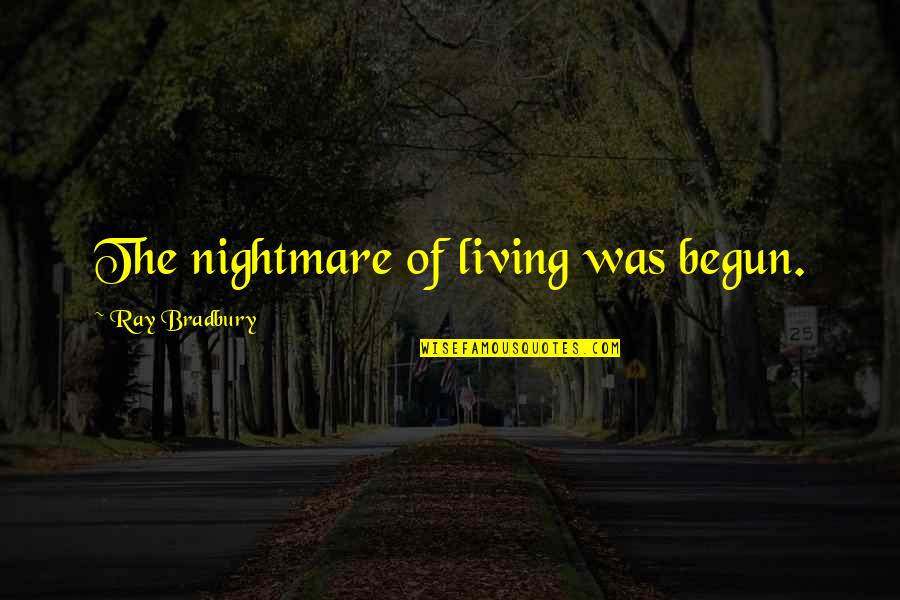 Living Nightmare Quotes By Ray Bradbury: The nightmare of living was begun.
