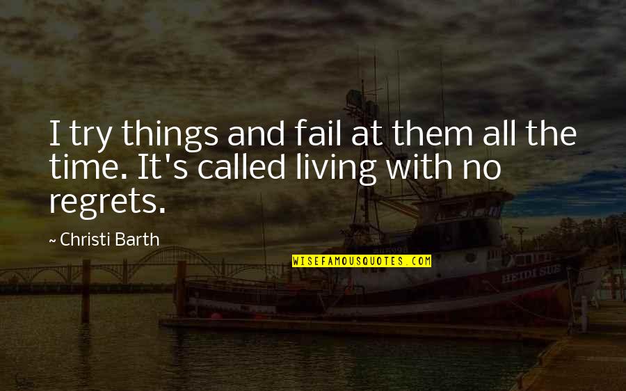Living No Regrets Quotes By Christi Barth: I try things and fail at them all
