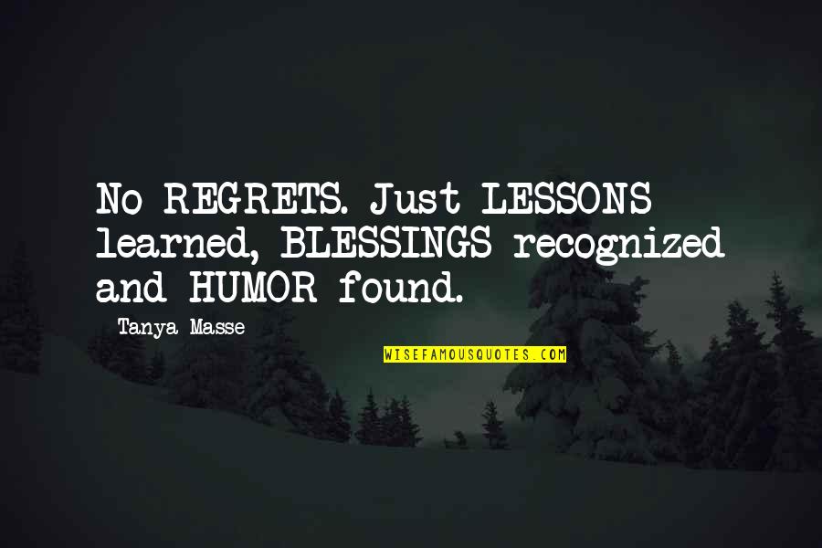 Living No Regrets Quotes By Tanya Masse: No REGRETS. Just LESSONS learned, BLESSINGS recognized and