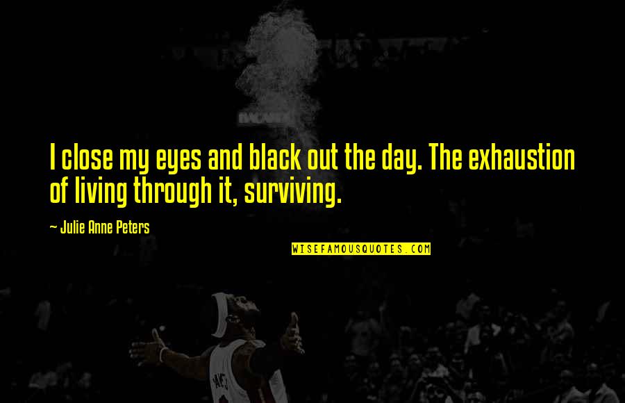 Living Not Just Surviving Quotes By Julie Anne Peters: I close my eyes and black out the