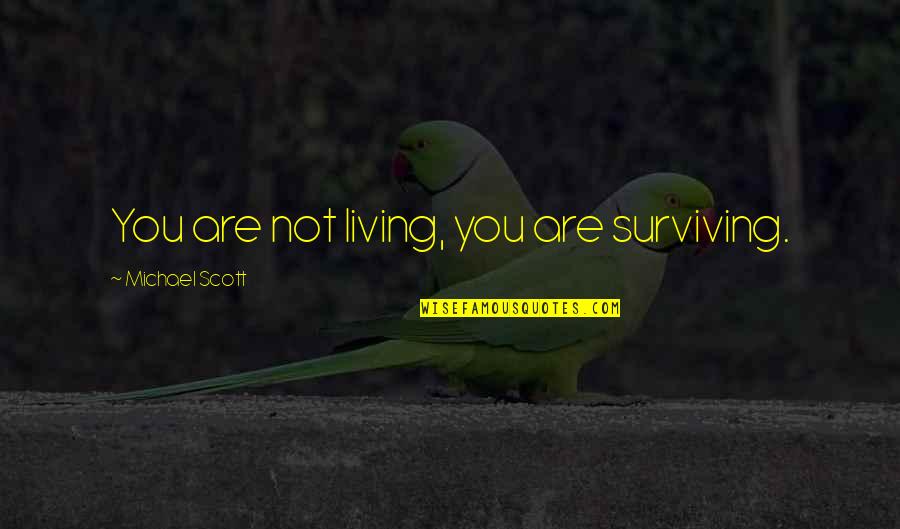 Living Not Just Surviving Quotes By Michael Scott: You are not living, you are surviving.