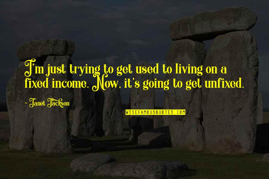 Living Now Quotes By Janet Jackson: I'm just trying to get used to living