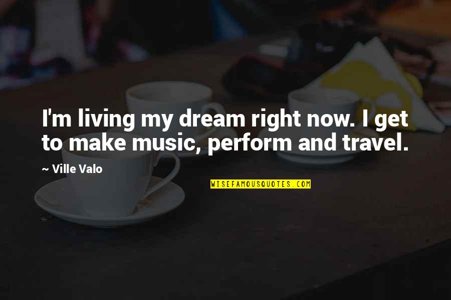 Living Now Quotes By Ville Valo: I'm living my dream right now. I get