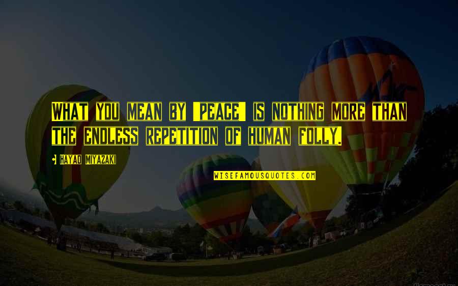 Living Of Appearances Quotes By Hayao Miyazaki: What you mean by 'peace' is nothing more Living Of Appearances Quotes By Hayao Miyazaki: What you mean by 'peace' is nothing more