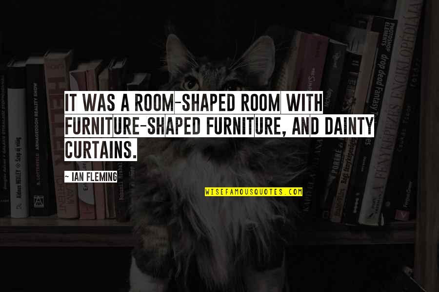 Living Of Appearances Quotes By Ian Fleming: It was a room-shaped room with furniture-shaped furniture,
