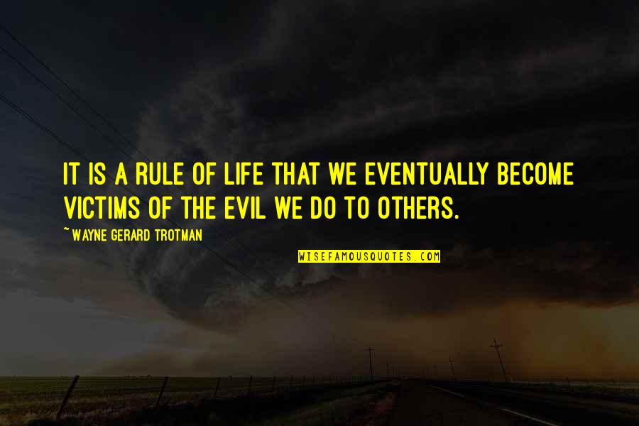Living Off Others Quotes By Wayne Gerard Trotman: It is a rule of life that we
