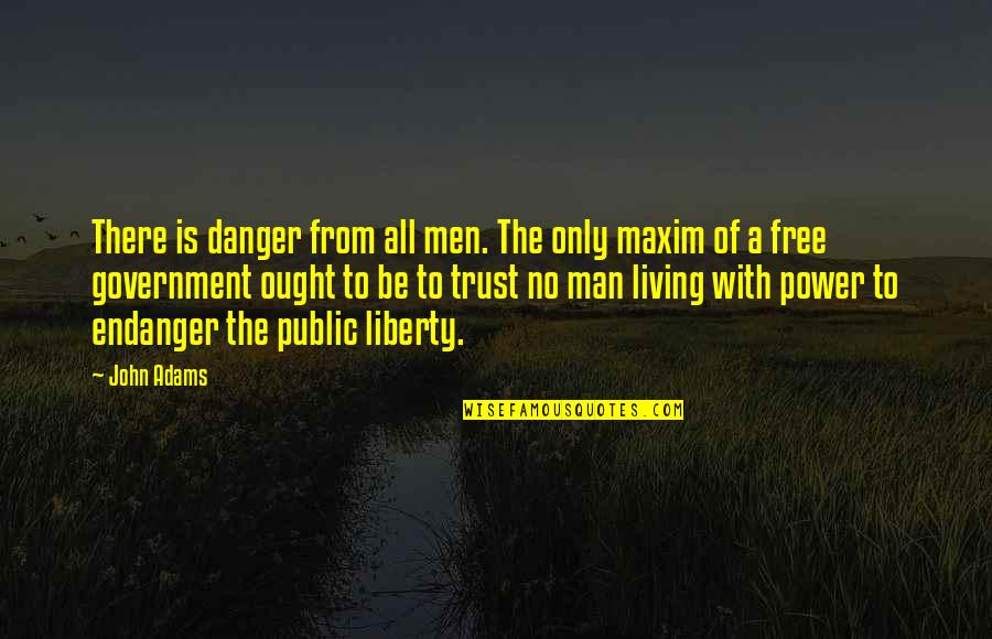 Living Off The Government Quotes By John Adams: There is danger from all men. The only