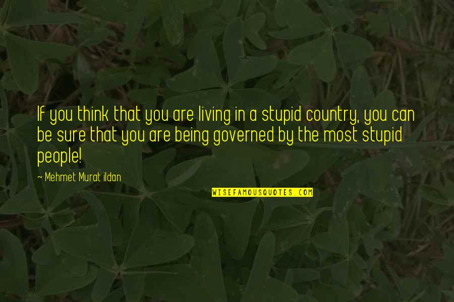 Living Off The Government Quotes By Mehmet Murat Ildan: If you think that you are living in