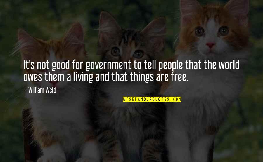 Living Off The Government Quotes By William Weld: It's not good for government to tell people