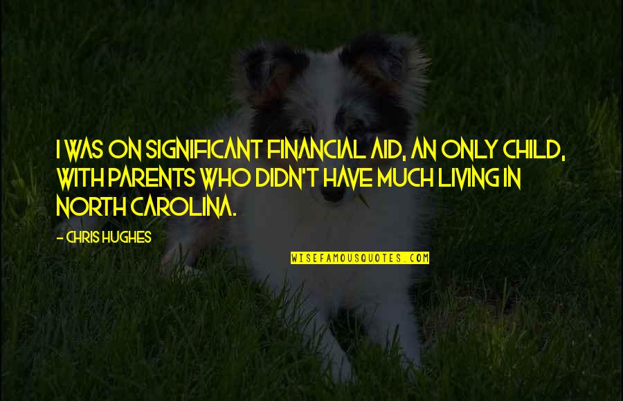 Living Off Your Parents Quotes By Chris Hughes: I was on significant financial aid, an only