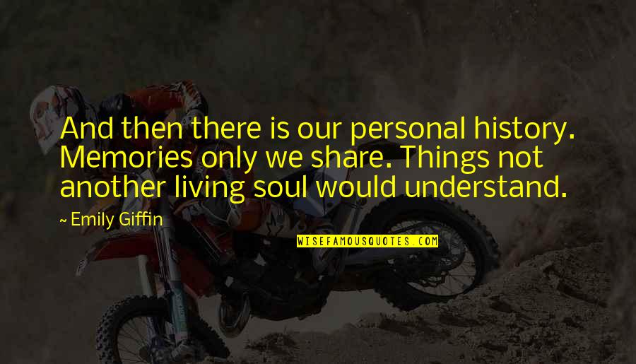 Living On In Memories Quotes By Emily Giffin: And then there is our personal history. Memories Living On In Memories Quotes By Emily Giffin: And then there is our personal history. Memories