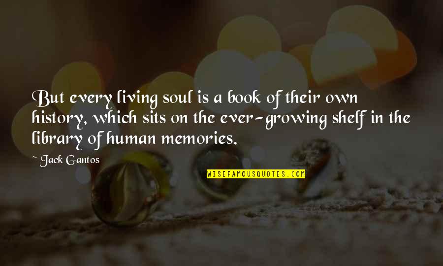 Living On In Memories Quotes By Jack Gantos: But every living soul is a book of