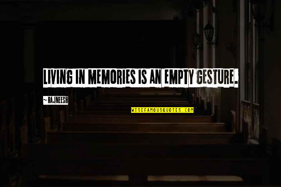 Living On In Memories Quotes By Rajneesh: Living in memories is an empty gesture.