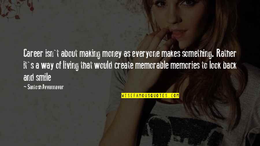 Living On In Memories Quotes By Santosh Avvannavar: Career isn't about making money as everyone makes