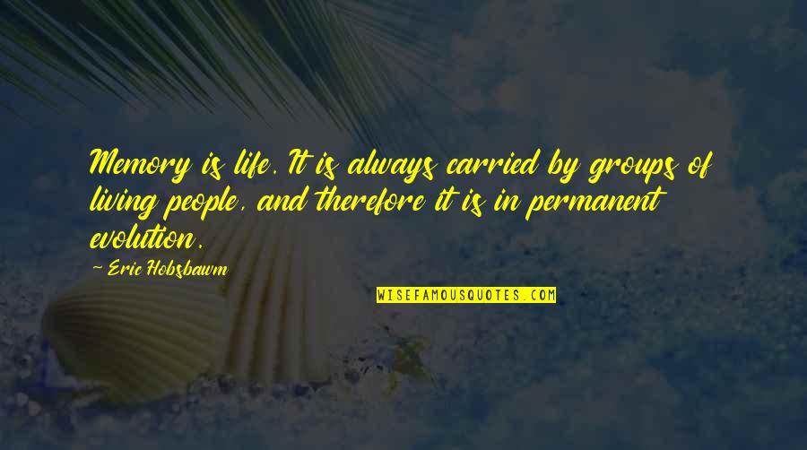 Living On In Memory Quotes By Eric Hobsbawm: Memory is life. It is always carried by Living On In Memory Quotes By Eric Hobsbawm: Memory is life. It is always carried by