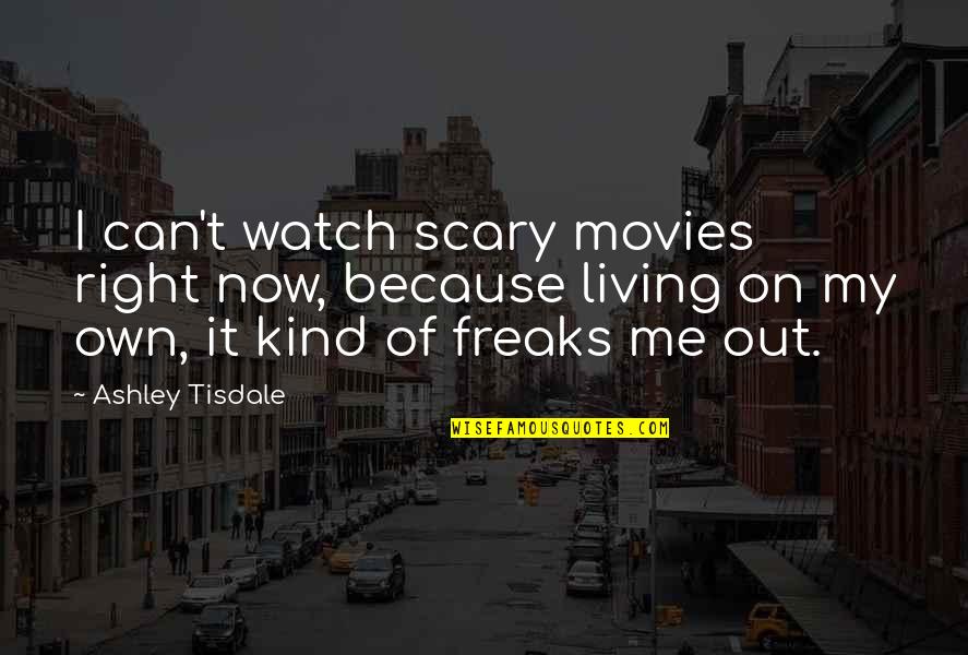 Living On My Own Quotes By Ashley Tisdale: I can't watch scary movies right now, because Living On My Own Quotes By Ashley Tisdale: I can't watch scary movies right now, because