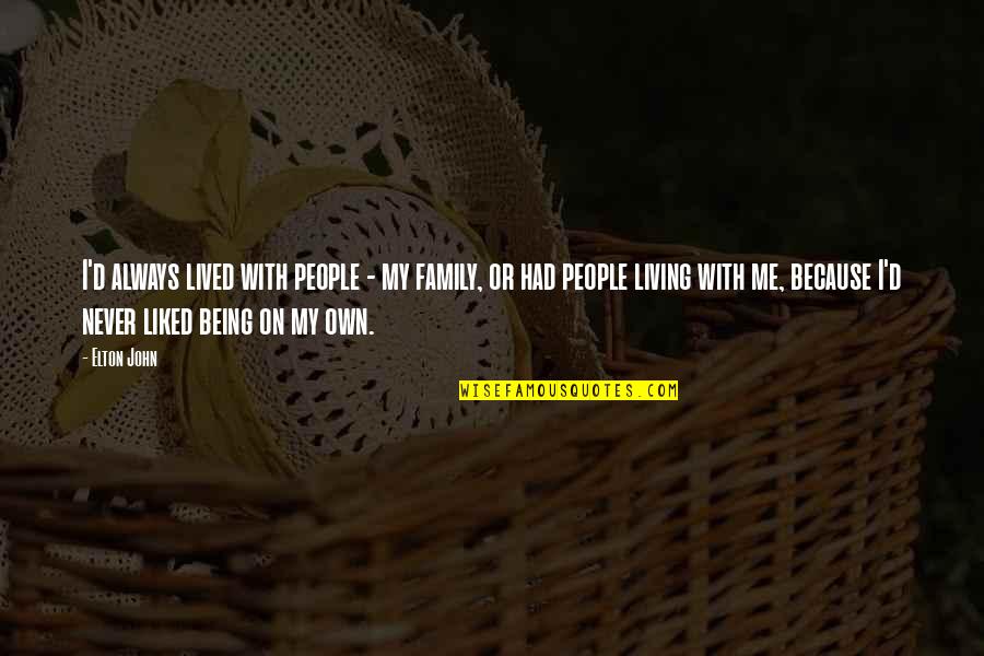 Living On My Own Quotes By Elton John: I'd always lived with people - my family, Living On My Own Quotes By Elton John: I'd always lived with people - my family,