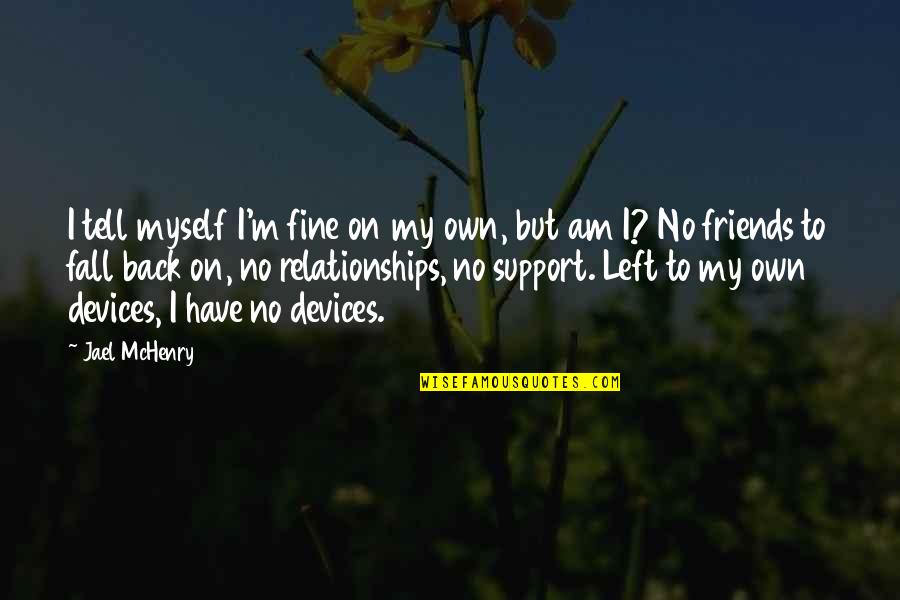 Living On My Own Quotes By Jael McHenry: I tell myself I'm fine on my own, Living On My Own Quotes By Jael McHenry: I tell myself I'm fine on my own,